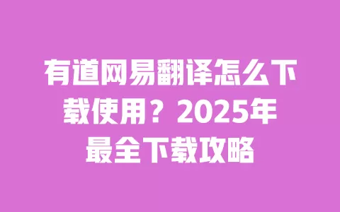 有道网易翻译怎么下载使用?2025年最全下载攻略 一
