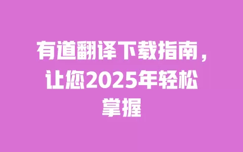 有道翻译下载指南,让您2025年轻松掌握 一