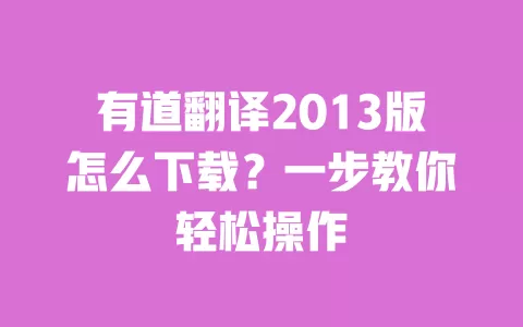 有道翻译2013版怎么下载?一步教你轻松操作 一