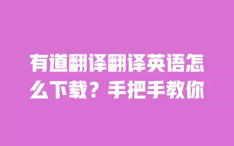 有道翻译翻译英语怎么下载?手把手教你 一