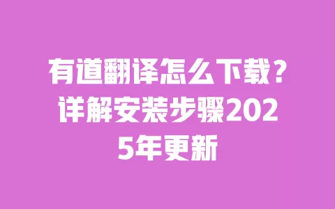 有道翻译怎么下载？详解安装步骤2025年更新 一