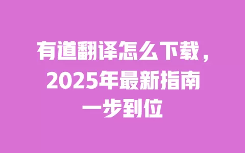 有道翻译怎么下载,2025年最新指南一步到位 一