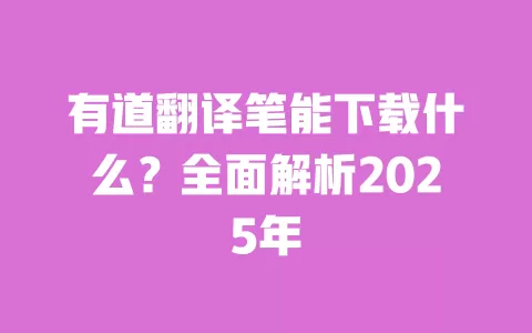 有道翻译笔能下载什么?全面解析2025年 一