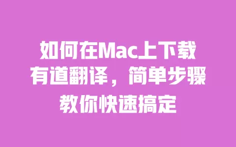 如何在Mac上下载有道翻译,简单步骤教你快速搞定 一
