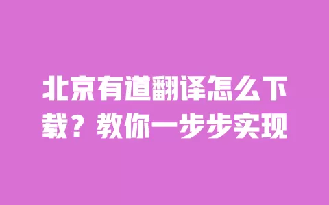 北京有道翻译怎么下载？教你一步步实现 一