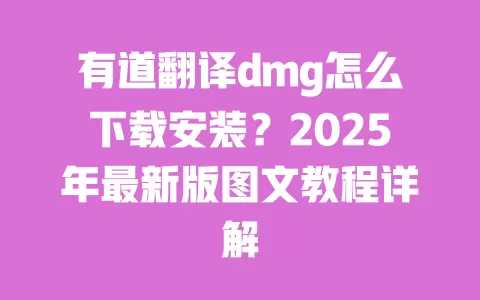有道翻译dmg怎么下载安装?2025年最新版图文教程详解 一