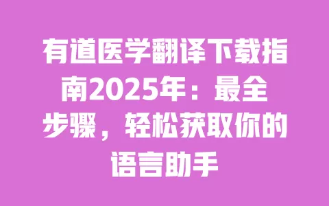 有道医学翻译下载指南2025年：最全步骤，轻松获取你的语言助手 一