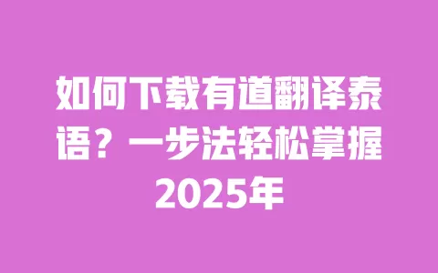 如何下载有道翻译泰语?一步法轻松掌握2025年 一