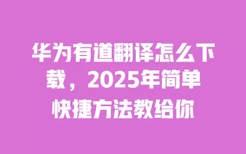 华为有道翻译怎么下载，2025年简单快捷方法教给你 一